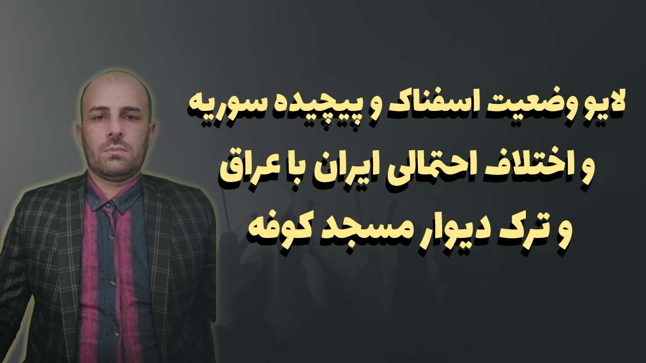 لایو وضعیت اسفناک و پیچیده سوریه و اختلاف احتمالی ایران با عراق و ترک دیوار مسجد کوفه
