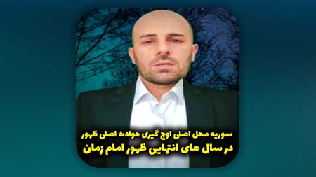 سوریه محل اصلی اوج گیری حوادث اصلی ظهور در سال های انتهایی ظهور امام زمان