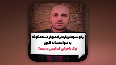 آیا ترک دیوار مسجد کوفه از نشانه های ظهور امام زمان علیه السلام است؟