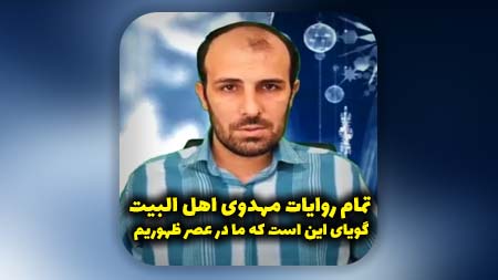 تمام روایت مهدوی اهل بیت گویای این است که ما در آخرالزمانیم