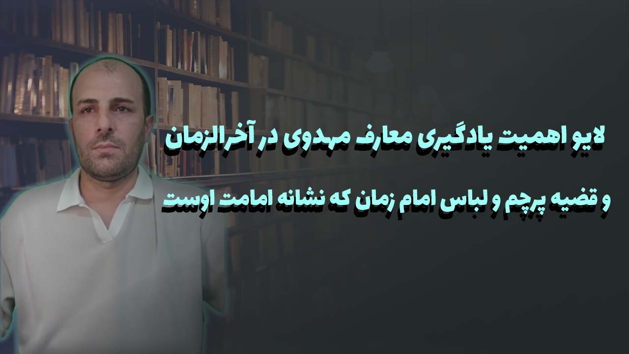 اهمیت یادگیری معارف مهدوی در آخرالزمان و قضیه پرچم و لباس امام زمان