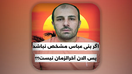 اگر مصداق بنی عباس دوم مشخص نیست پس ما در آخرالزمان نیستیم؟