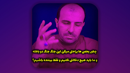 چطور بعضی ها براحتی میگن این جنگ جنگ دو باطله و ما باید هیچ دخالتی نکنیم ؟